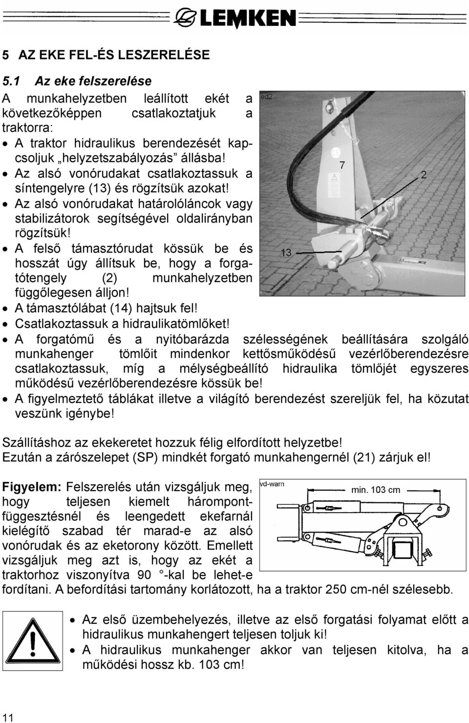 Az alsó vonórudakat csatlakoztassuk a síntengelyre (13) és rögzítsük azokat! Az alsó vonórudakat határolóláncok vagy stabilizátorok segítségével oldalirányban rögzítsük!