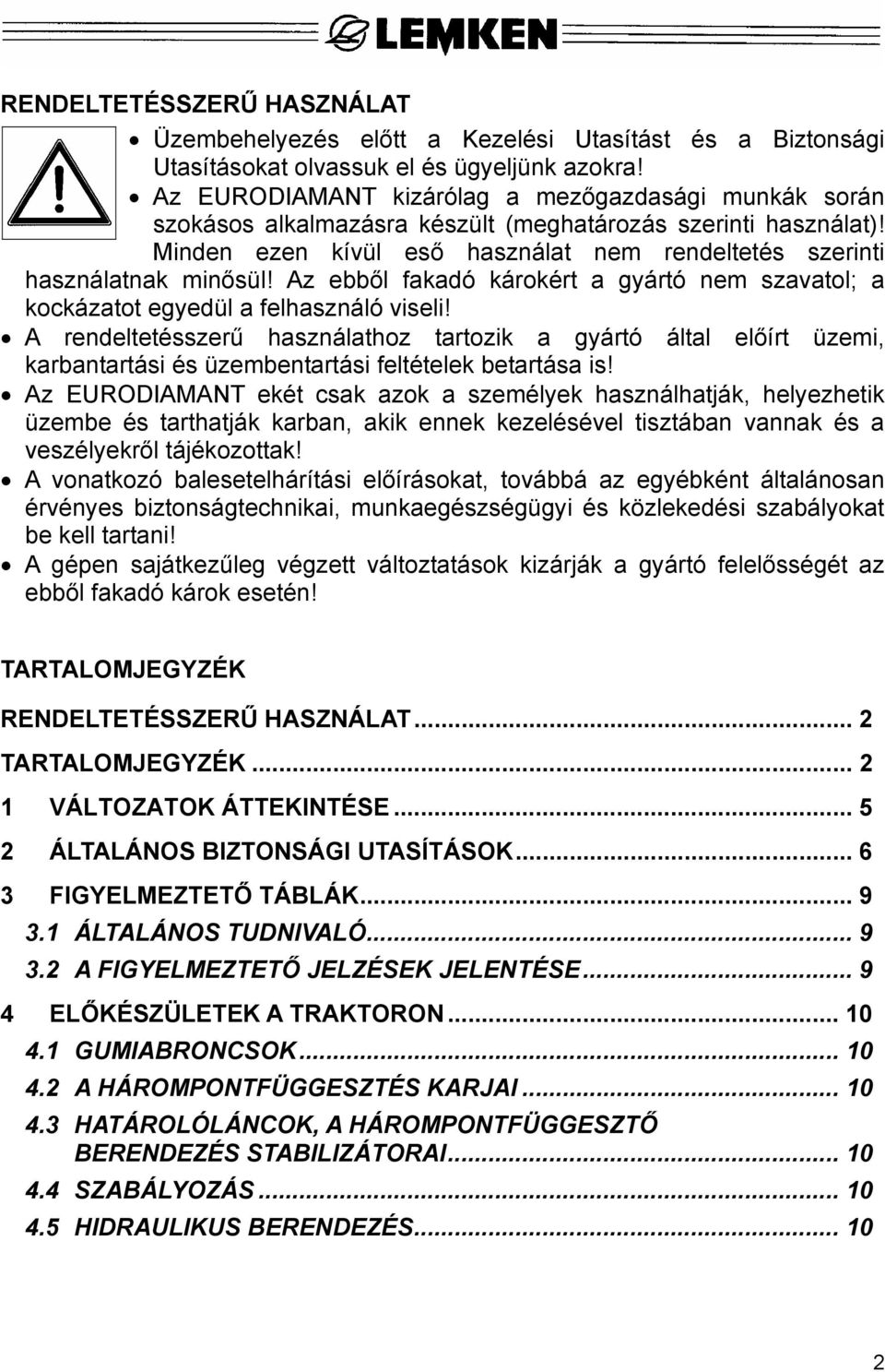 Az ebből fakadó károkért a gyártó nem szavatol; a kockázatot egyedül a felhasználó viseli!