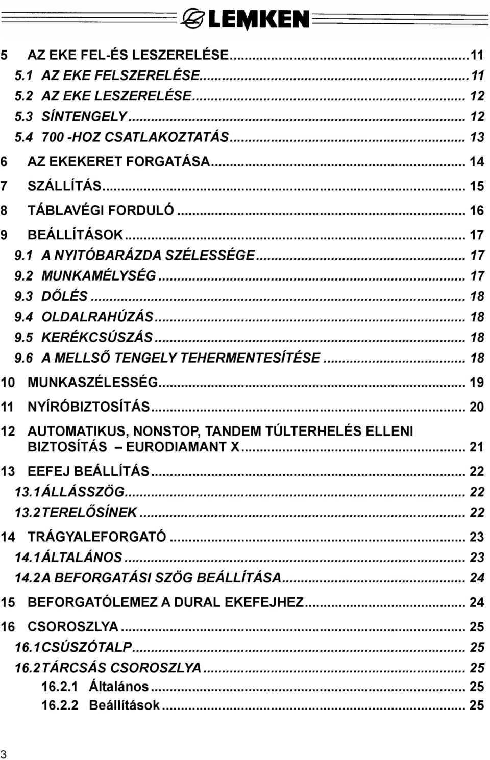 .. 18 10 MUNKASZÉLESSÉG... 19 11 NYÍRÓBIZTOSÍTÁS... 20 12 AUTOMATIKUS, NONSTOP, TANDEM TÚLTERHELÉS ELLENI BIZTOSÍTÁS EURODIAMANT X... 21 13 EEFEJ BEÁLLÍTÁS... 22 13.1 ÁLLÁSSZÖG... 22 13.2 TERELŐSÍNEK.