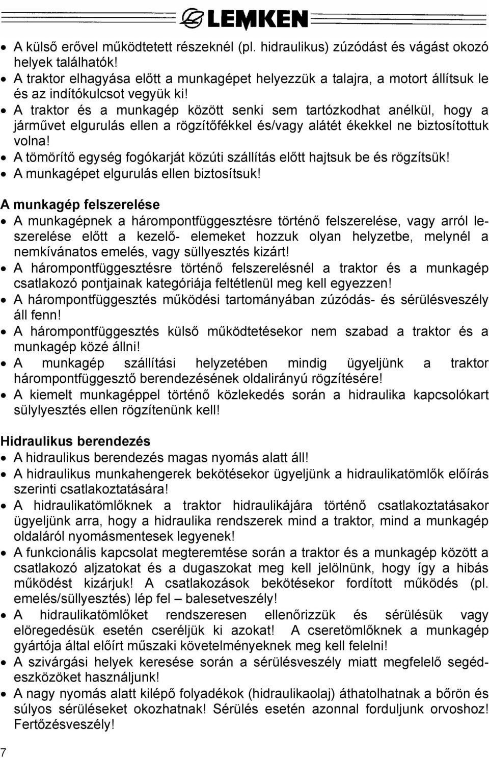 A traktor és a munkagép között senki sem tartózkodhat anélkül, hogy a járművet elgurulás ellen a rögzítőfékkel és/vagy alátét ékekkel ne biztosítottuk volna!