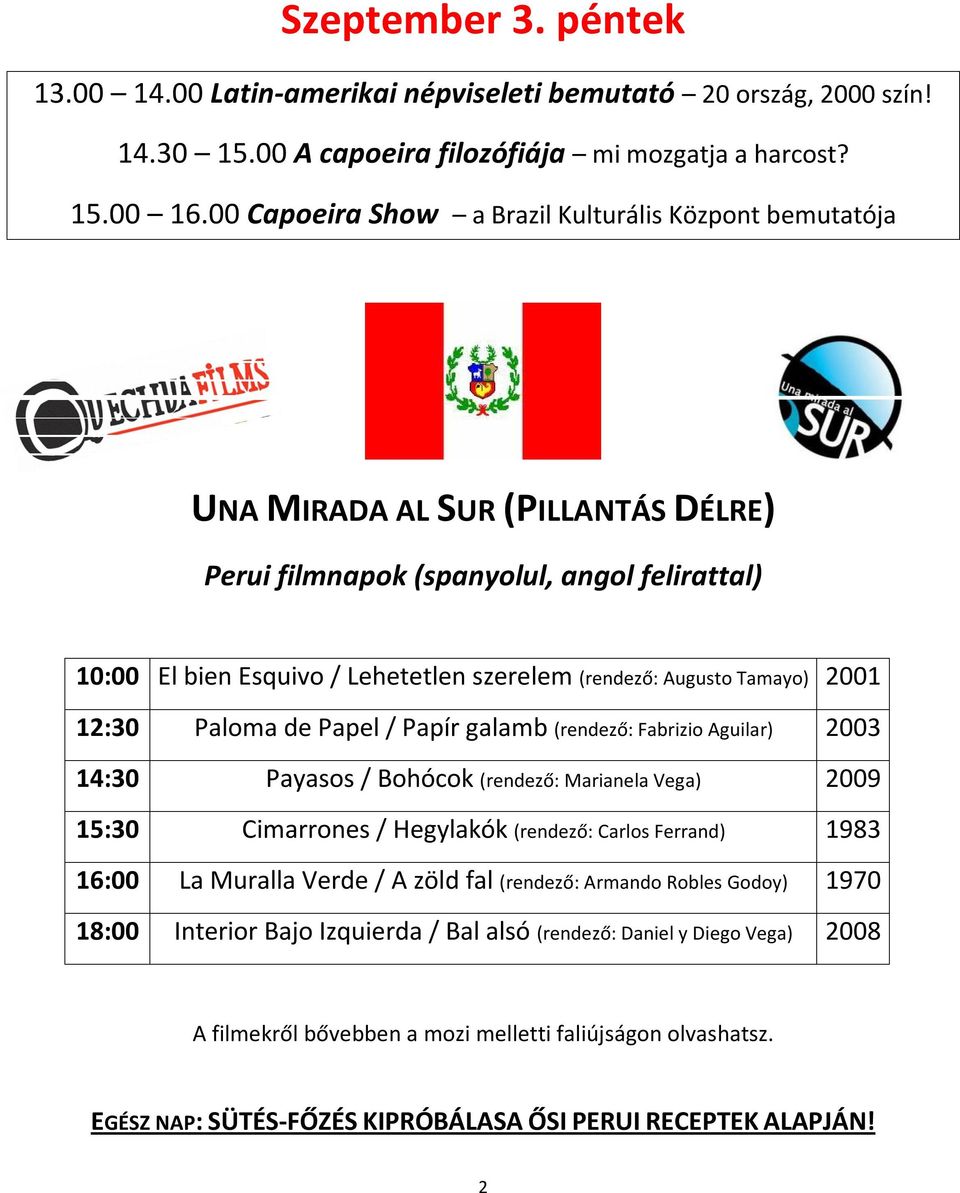 Augusto Tamayo) 2001 12:30 Paloma de Papel / Papír galamb (rendező: Fabrizio Aguilar) 2003 14:30 Payasos / Bohócok (rendező: Marianela Vega) 2009 15:30 Cimarrones / Hegylakók (rendező: Carlos