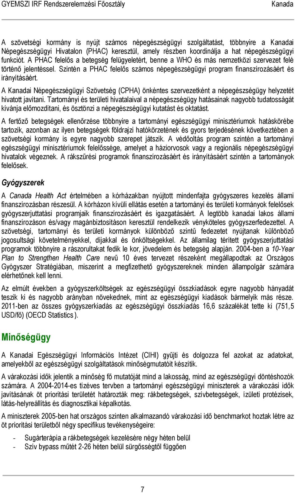 A i Népegészségügyi Szövetség (CPHA) önkéntes szervezetként a népegészségügy helyzetét hivatott javítani.