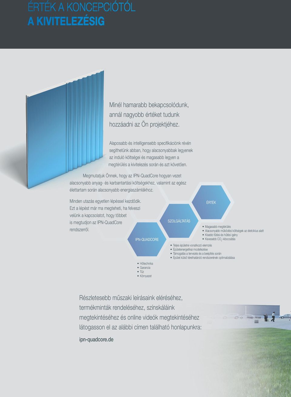 Megmutatjuk Önnek, hogy az IPN-QuadCore hogyan vezet alacsonyabb anyag- és karbantartási költségekhez, valamint az egész élettartam során alacsonyabb energiaszámlákhoz.