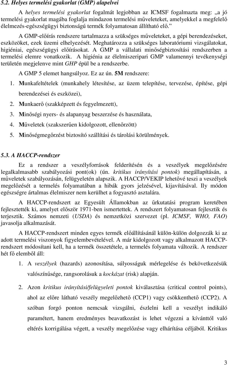 A GMP-előírás rendszere tartalmazza a szükséges műveleteket, a gépi berendezéseket, eszközöket, ezek üzemi elhelyezését.