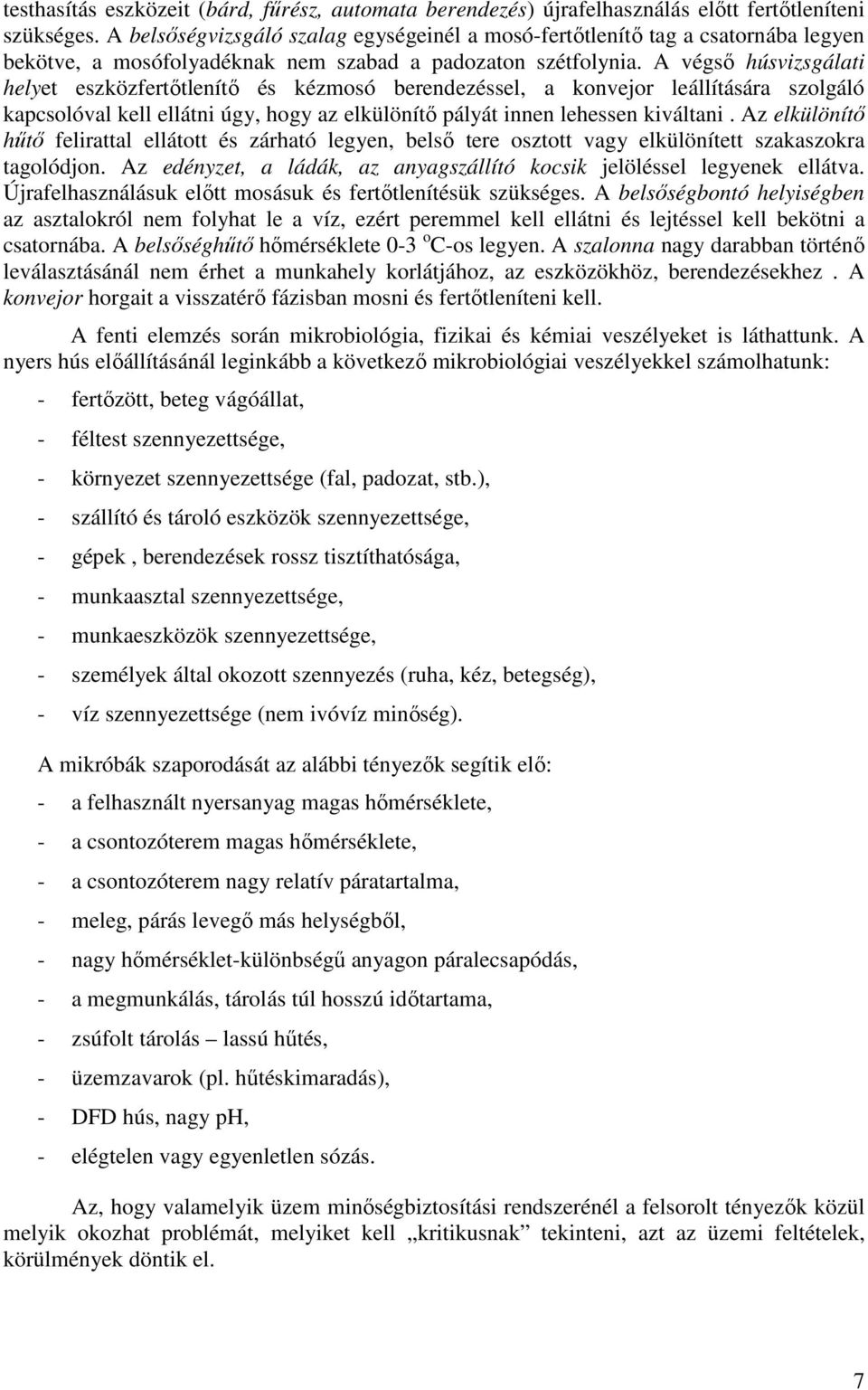 A végső húsvizsgálati helyet eszközfertőtlenítő és kézmosó berendezéssel, a konvejor leállítására szolgáló kapcsolóval kell ellátni úgy, hogy az elkülönítő pályát innen lehessen kiváltani.