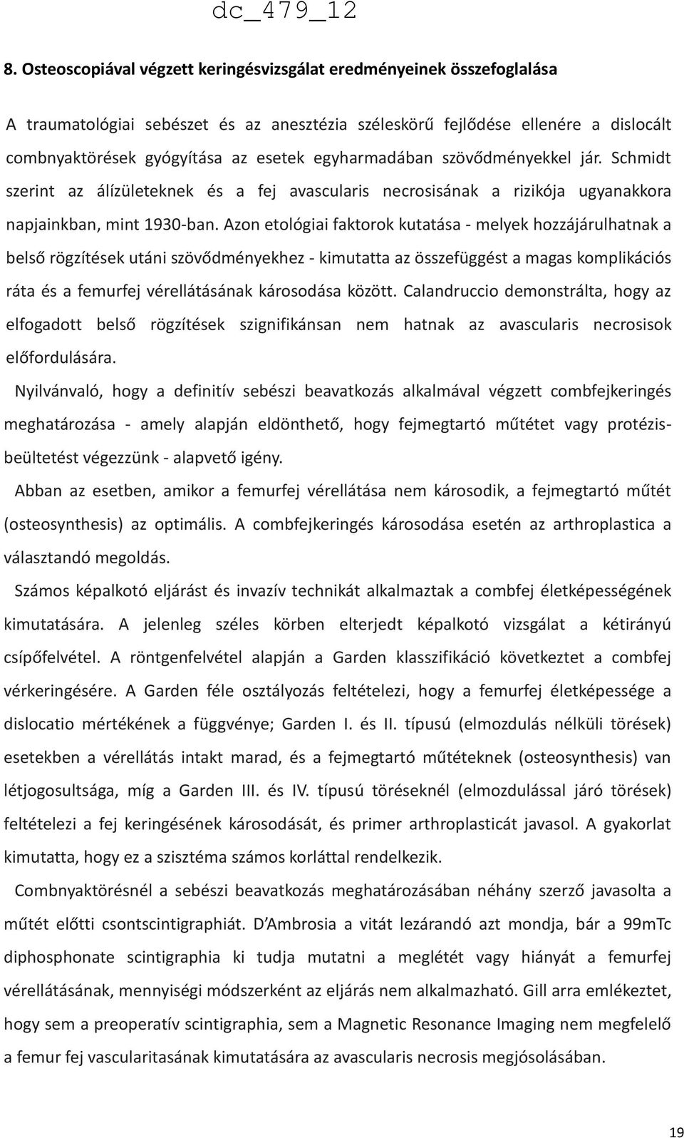 Azon etológiai faktorok kutatása - melyek hozzájárulhatnak a belső rögzítések utáni szövődményekhez - kimutatta az összefüggést a magas komplikációs ráta és a femurfej vérellátásának károsodása