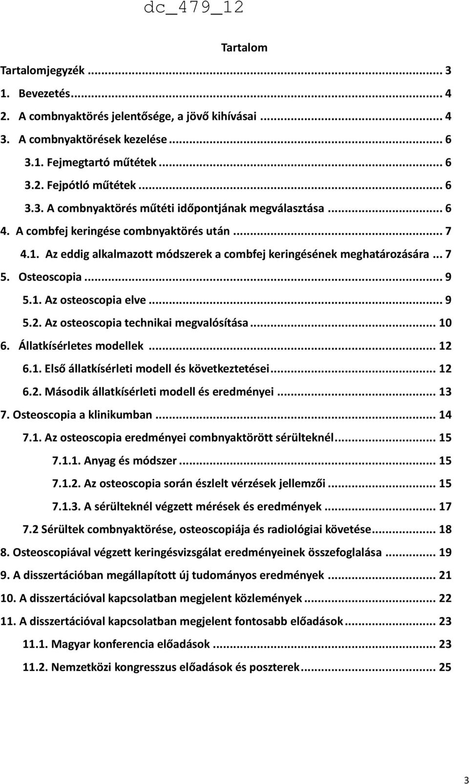 Az osteoscopia technikai megvalósítása... 10 6. Állatkísérletes modellek... 12 6.1. Első állatkísérleti modell és következtetései... 12 6.2. Második állatkísérleti modell és eredményei... 13 7.