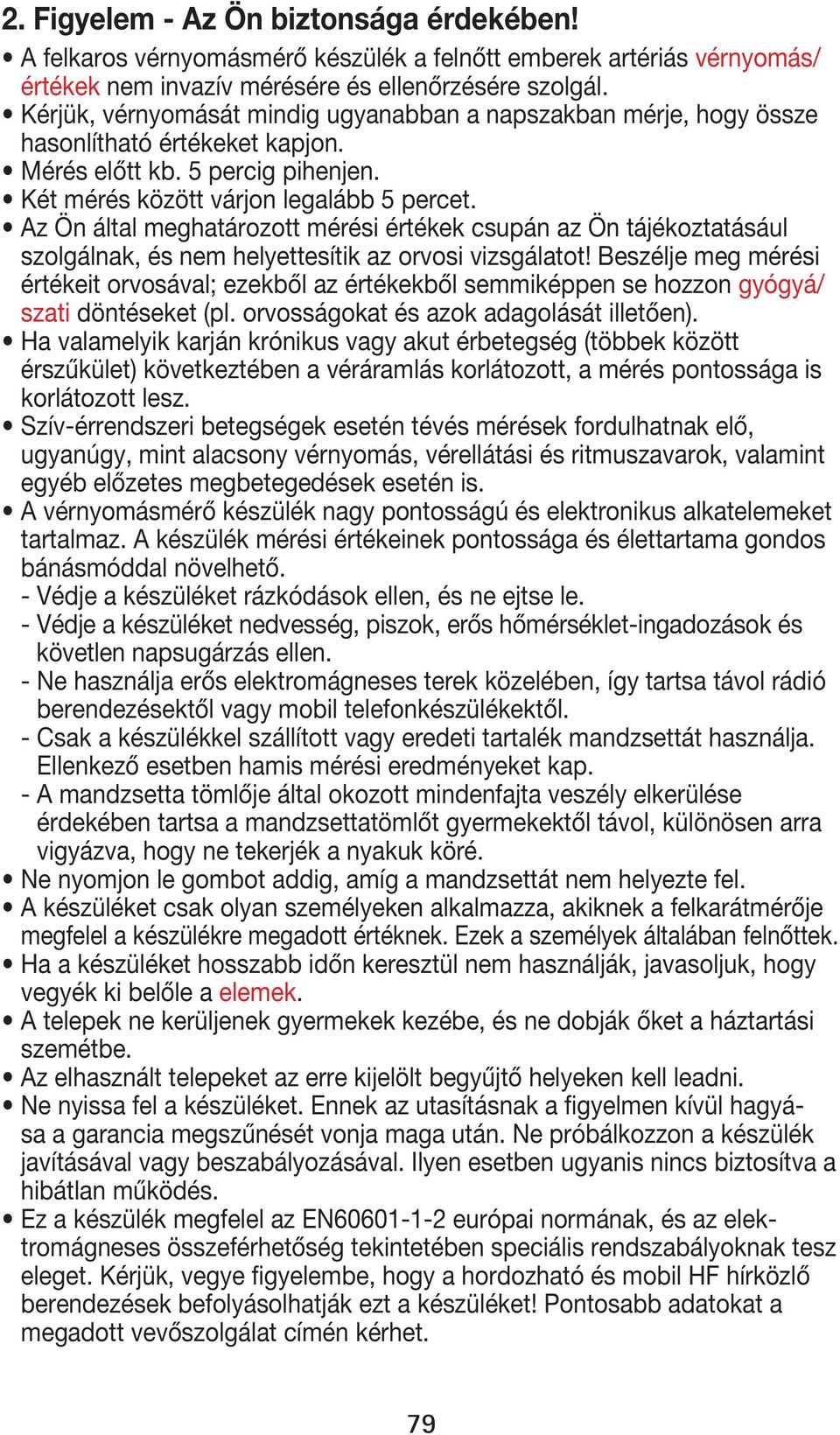 A készülék mérési értékeinek pontossága és élettartama gondos követlen napsugárzás ellen. berendezésektől vagy mobil telefonkészülékektől. Ellenkező esetben hamis mérési eredményeket kap.