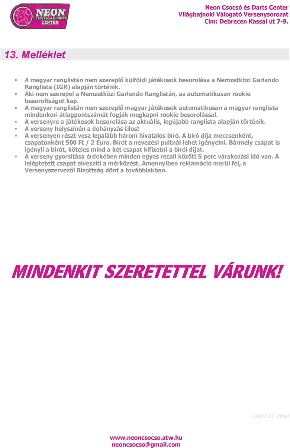 A magyar ranglistán nem szereplő magyar játékosok automatikusan a magyar ranglista mindenkori átlagpontszámát fogják megkapni rookie besorolással.