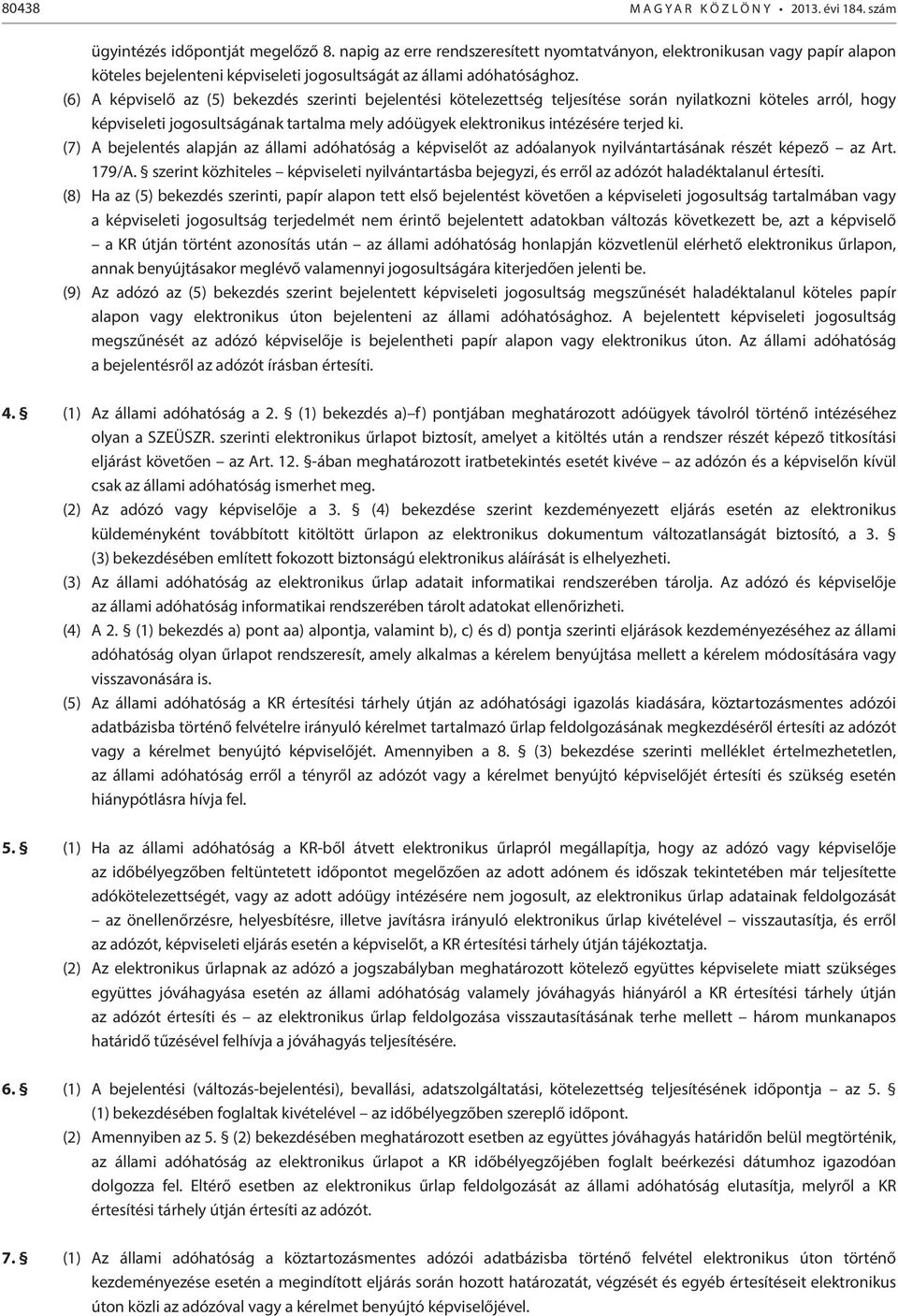 (6) A képviselő az (5) bekezdés szerinti bejelentési kötelezettség teljesítése során nyilatkozni köteles arról, hogy képviseleti jogosultságának tartalma mely adóügyek elektronikus intézésére terjed