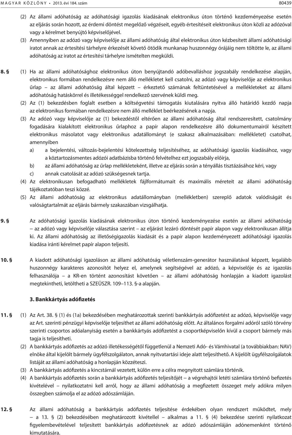 értesítéseit elektronikus úton közli az adózóval vagy a kérelmet benyújtó képviselőjével.