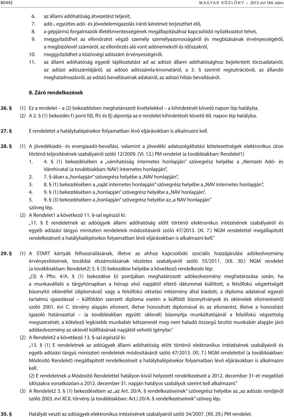 meggyőződhet az ellenőrzést végző személy személyazonosságáról és megbízásának érvényességéről, a megbízólevél számáról, az ellenőrzés alá vont adónemekről és időszakról, 10.