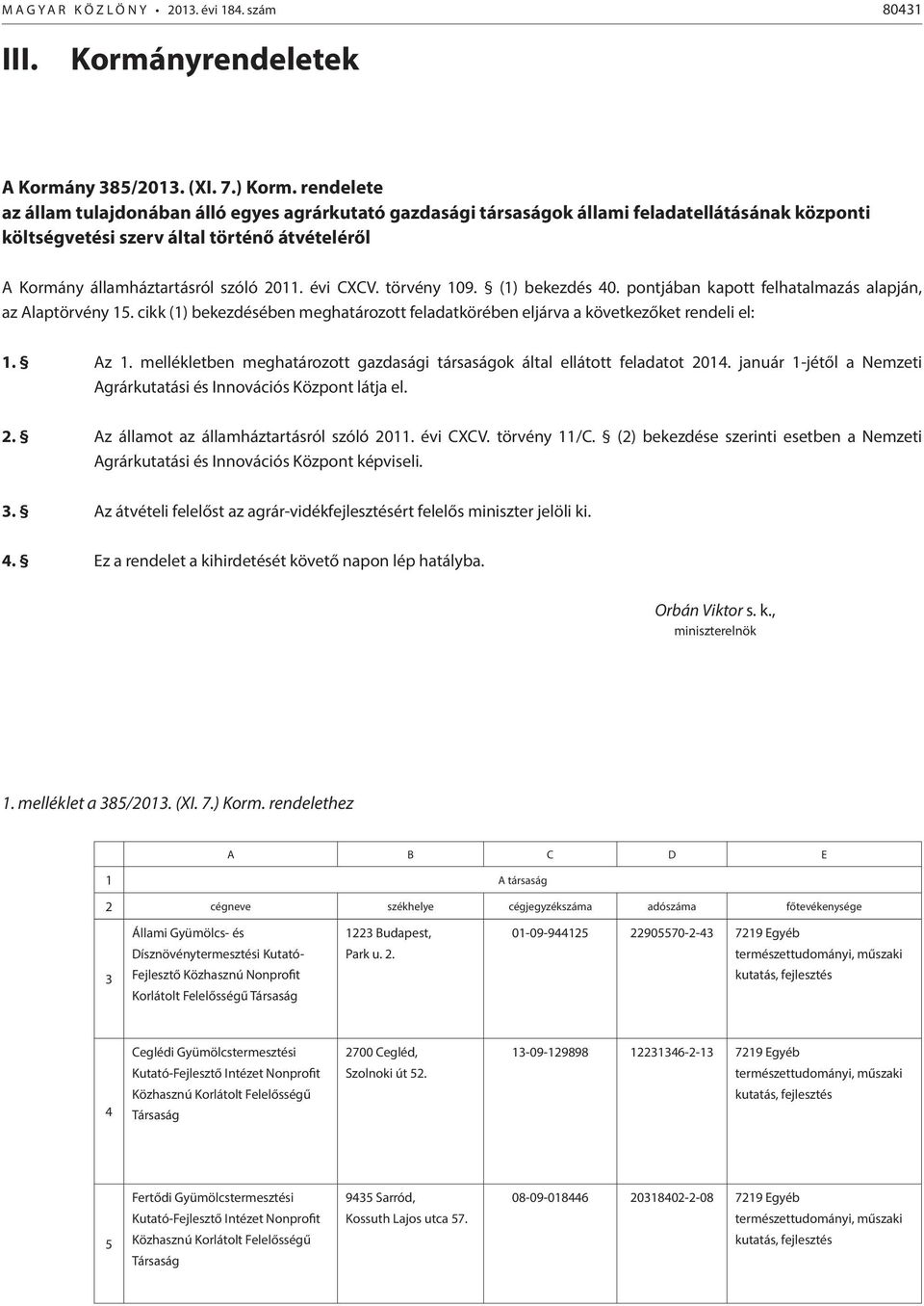 évi CXCV. törvény 109. (1) bekezdés 40. pontjában kapott felhatalmazás alapján, az Alaptörvény 15. cikk (1) bekezdésében meghatározott feladatkörében eljárva a következőket rendeli el: 1. Az 1.