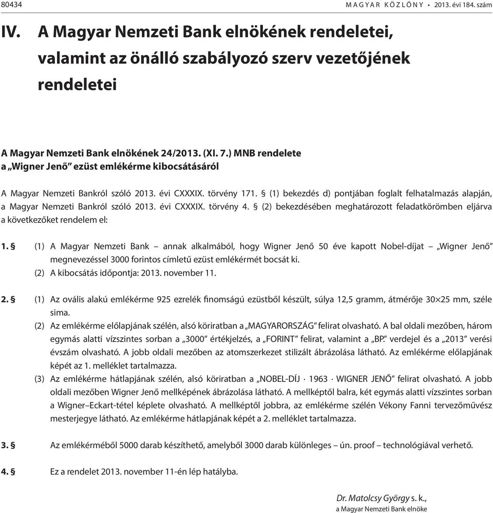 (1) bekezdés d) pontjában foglalt felhatalmazás alapján, a Magyar Nemzeti Bankról szóló 2013. évi CXXXIX. törvény 4.