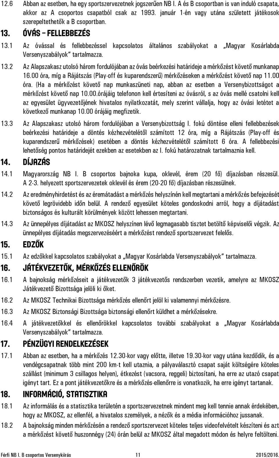 1 Az óvással és fellebbezéssel kapcsolatos általános szabályokat a Magyar Kosárlabda Versenyszabályok tartalmazza. 13.