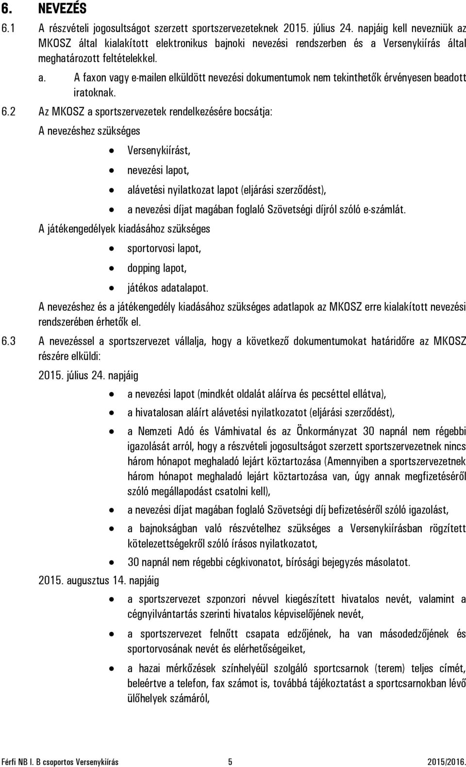 6.2 Az MKOSZ a sportszervezetek rendelkezésére bocsátja: A nevezéshez szükséges Versenykiírást, nevezési lapot, A játékengedélyek kiadásához szükséges alávetési nyilatkozat lapot (eljárási