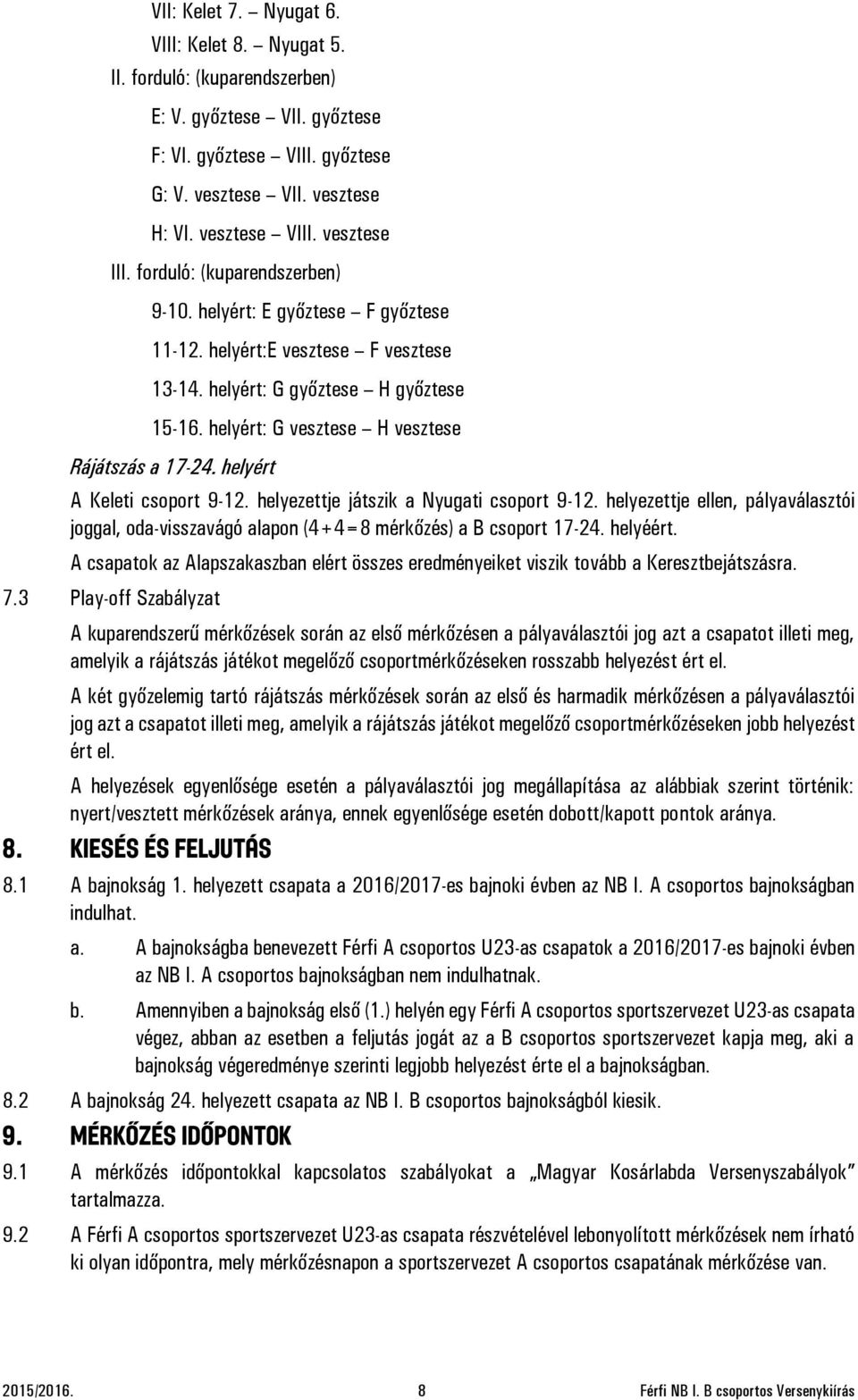 helyért: G vesztese H vesztese Rájátszás a 17-24. helyért A Keleti csoport 9-12. helyezettje játszik a Nyugati csoport 9-12.