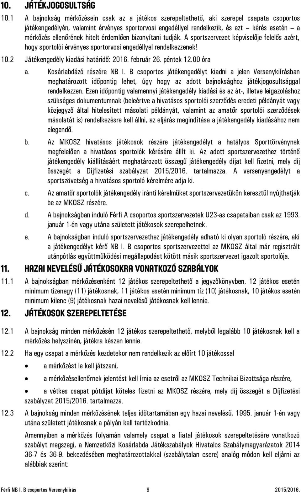 ellenőrének hitelt érdemlően bizonyítani tudják. A sportszervezet képviselője felelős azért, hogy sportolói érvényes sportorvosi engedéllyel rendelkezzenek! 10.2 Játékengedély kiadási határidő: 2016.