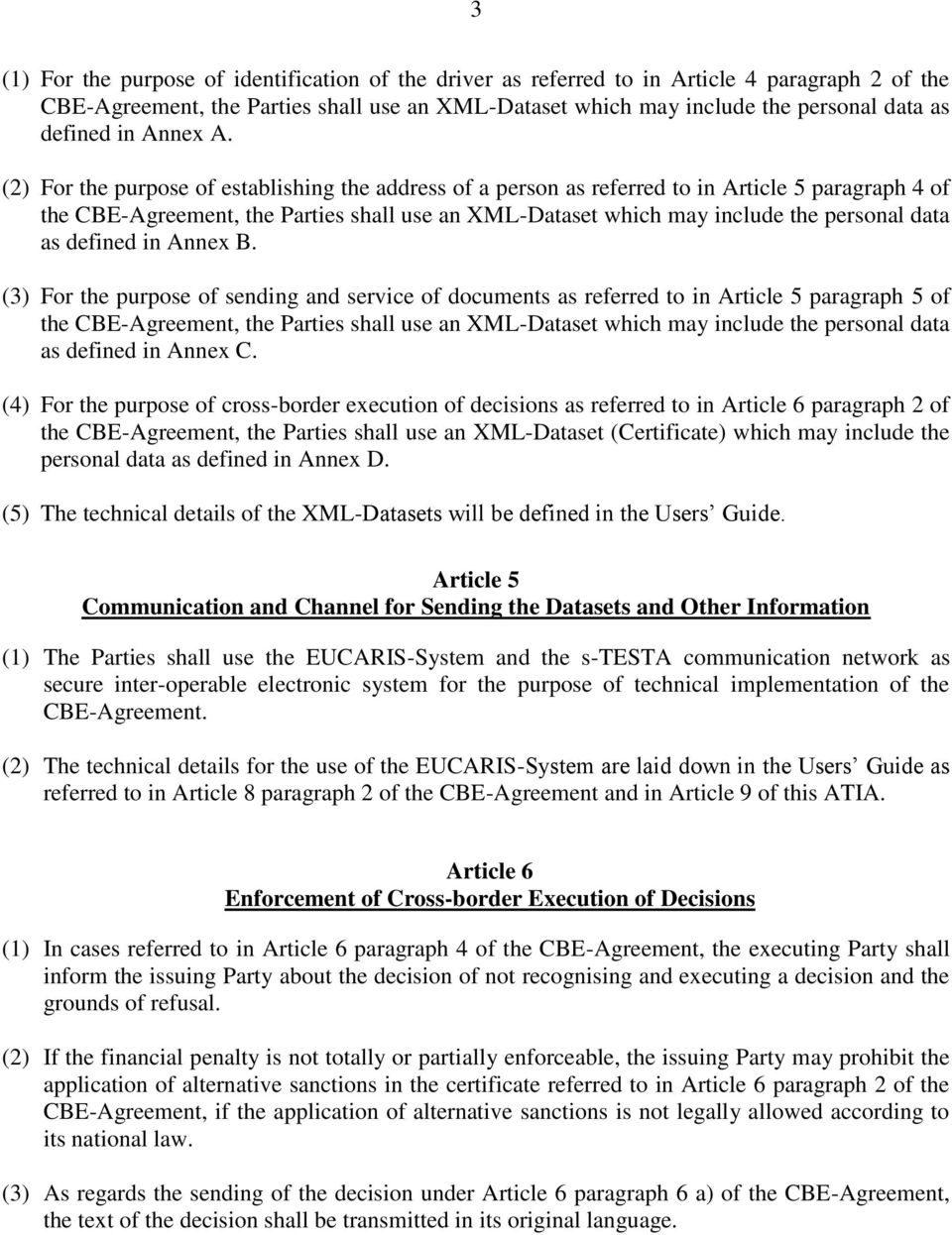 (2) For the purpose of establishing the address of a person as referred to in Article 5 paragraph 4 of the CBE-Agreement, the Parties shall use an XML-Dataset which may include the personal data as