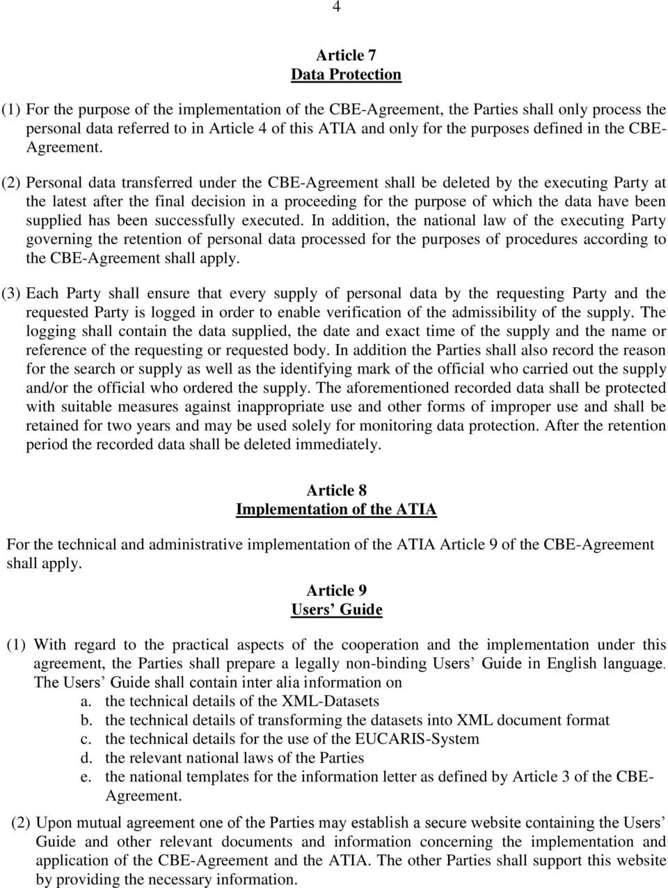 (2) Personal data transferred under the CBE-Agreement shall be deleted by the executing Party at the latest after the final decision in a proceeding for the purpose of which the data have been