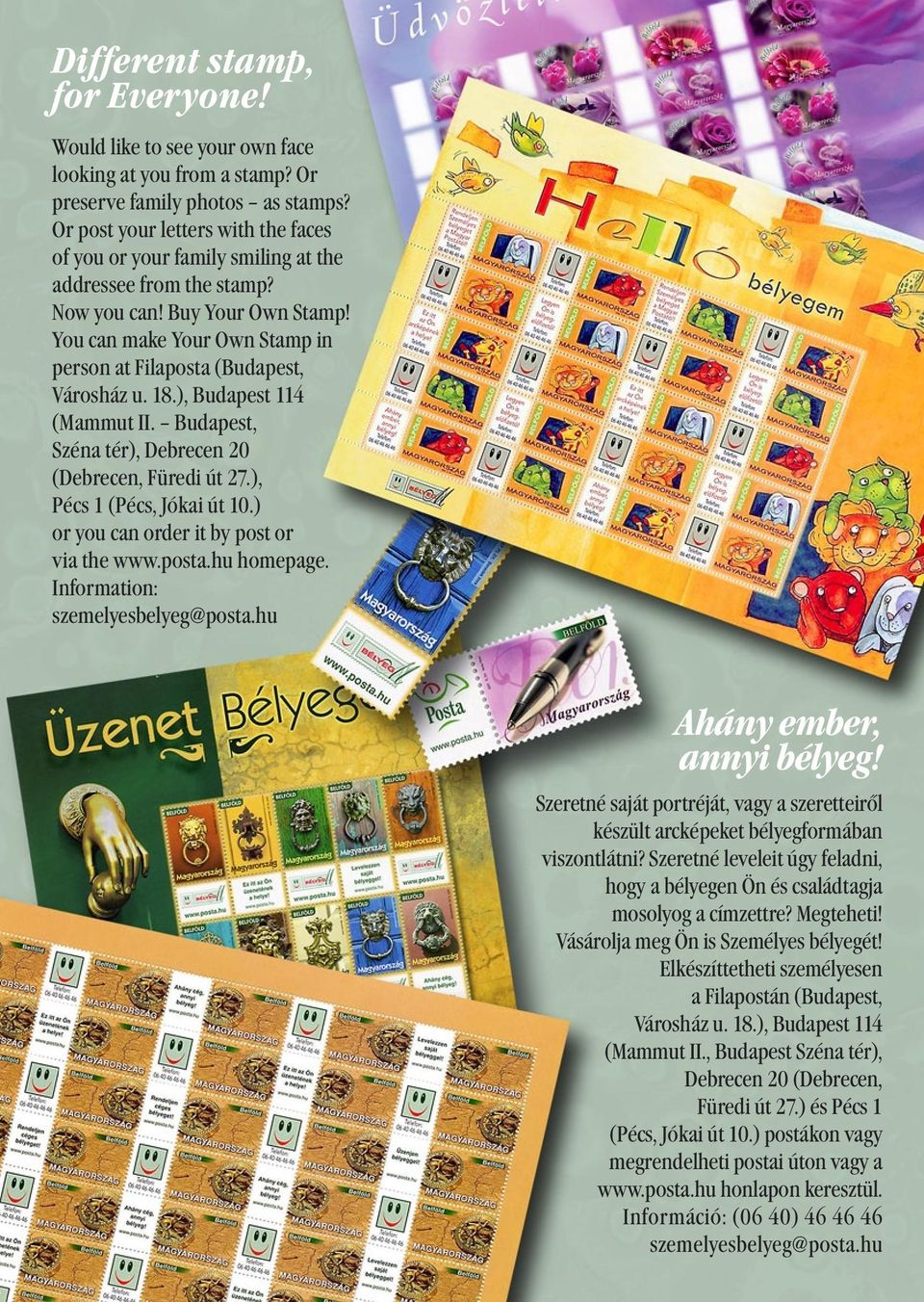 You can make Your Own Stamp in person at Filaposta (Budapest, Városház u. 8.), Budapest 4 (Mammut II. Budapest, Széna tér), Debrecen 20 (Debrecen, Füredi út 27.), Pécs (Pécs, Jókai út 0.