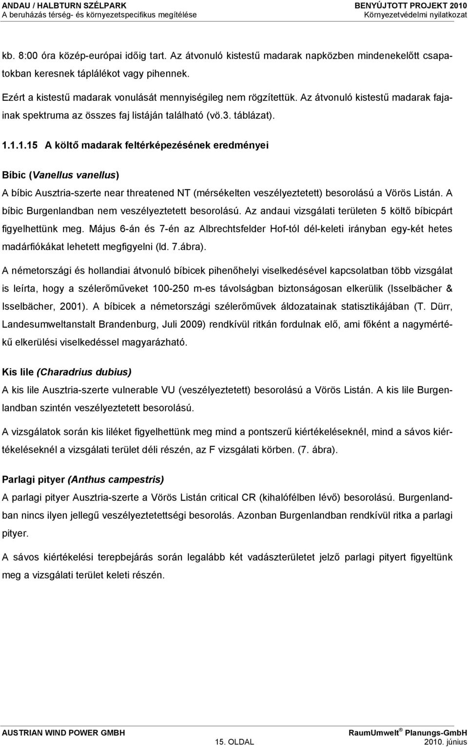 1.1.15 A költő madarak feltérképezésének eredményei Bíbic (Vanellus vanellus) A bíbic Ausztria-szerte near threatened NT (mérsékelten veszélyeztetett) besorolású a Vörös Listán.