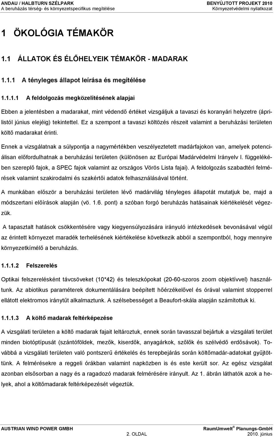 Ennek a vizsgálatnak a súlypontja a nagymértékben veszélyeztetett madárfajokon van, amelyek potenciálisan előfordulhatnak a beruházási területen (különösen az Európai Madárvédelmi Irányelv I.