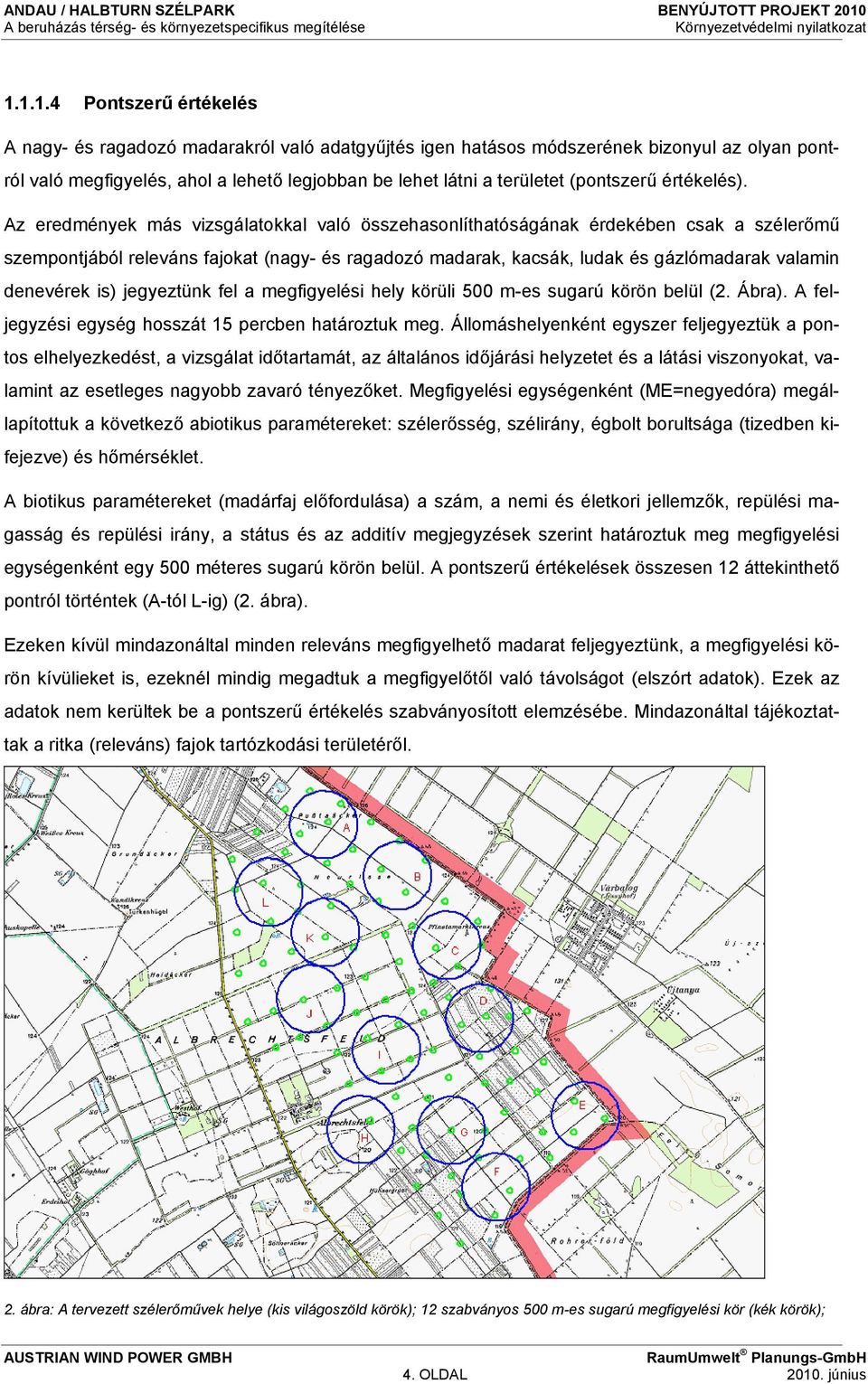 Az eredmények más vizsgálatokkal való összehasonlíthatóságának érdekében csak a szélerőmű szempontjából releváns fajokat (nagy- és ragadozó madarak, kacsák, ludak és gázlómadarak valamin denevérek