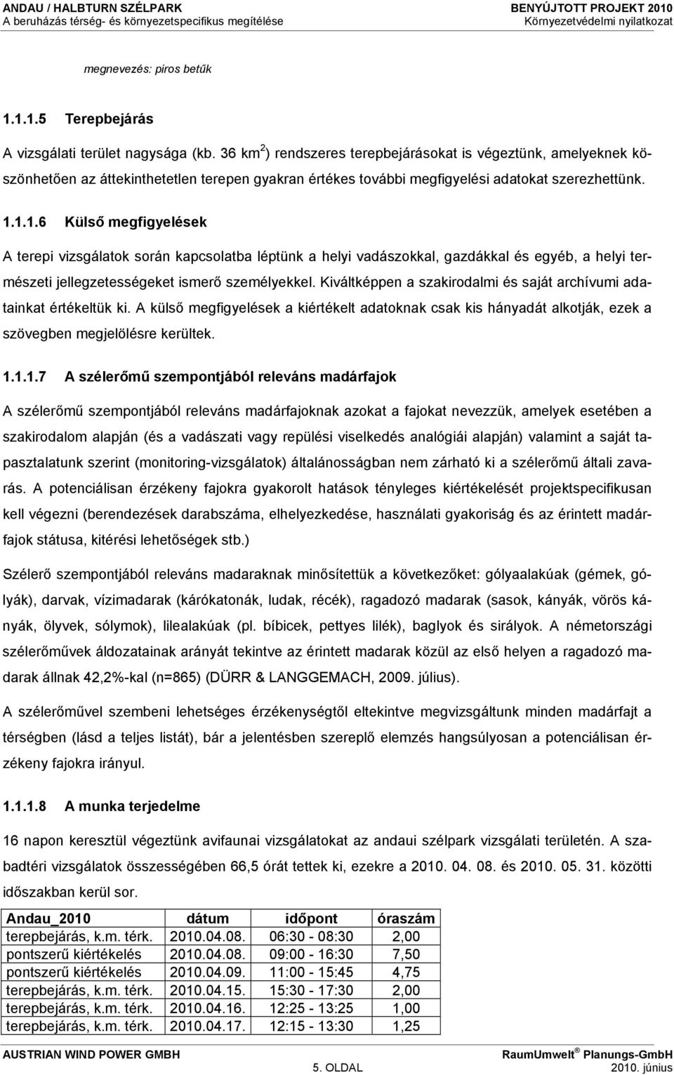 1.1.6 Külső megfigyelések A terepi vizsgálatok során kapcsolatba léptünk a helyi vadászokkal, gazdákkal és egyéb, a helyi természeti jellegzetességeket ismerő személyekkel.