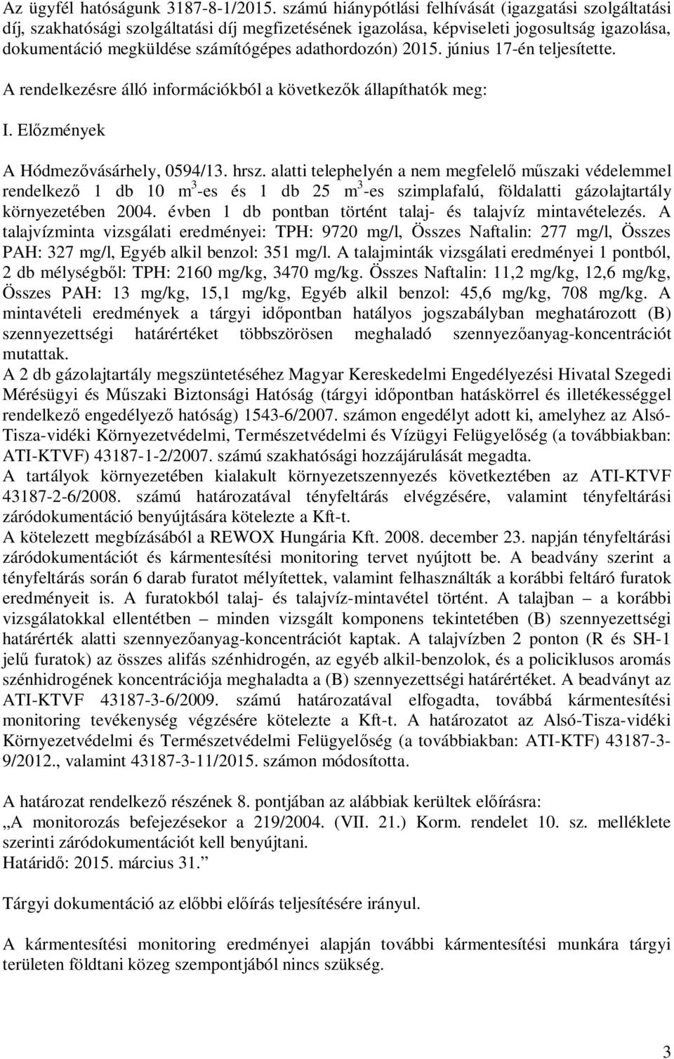 adathordozón) 2015. június 17-én teljesítette. A rendelkezésre álló információkból a következ k állapíthatók meg: I. El zmények A Hódmez vásárhely, 0594/13. hrsz.