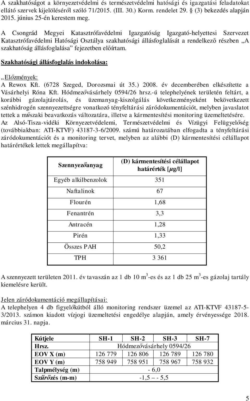 A Csongrád Megyei Katasztrófavédelmi Igazgatóság Igazgató-helyettesi Szervezet Katasztrófavédelmi Hatósági Osztálya szakhatósági állásfoglalását a rendelkez részben A szakhatóság állásfoglalása