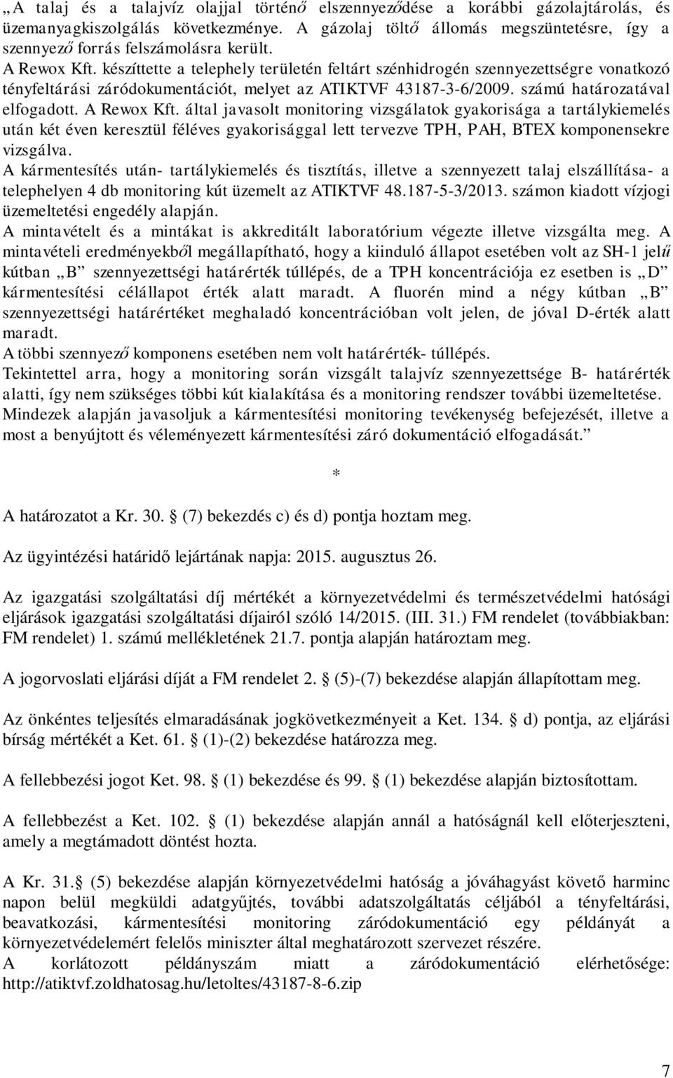 A Rewox Kft. által javasolt monitoring vizsgálatok gyakorisága a tartálykiemelés után két éven keresztül féléves gyakorisággal lett tervezve TPH, PAH, BTEX komponensekre vizsgálva.