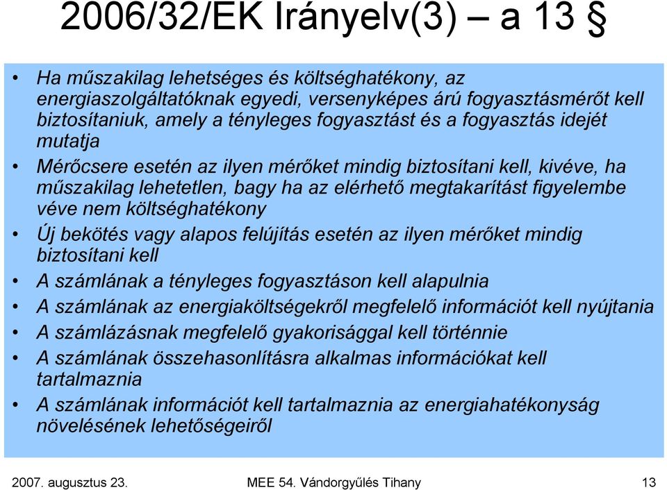vagy alapos felújítás esetén az ilyen mérőket mindig biztosítani kell A számlának a tényleges fogyasztáson kell alapulnia A számlának az energiaköltségekről megfelelő információt kell nyújtania A