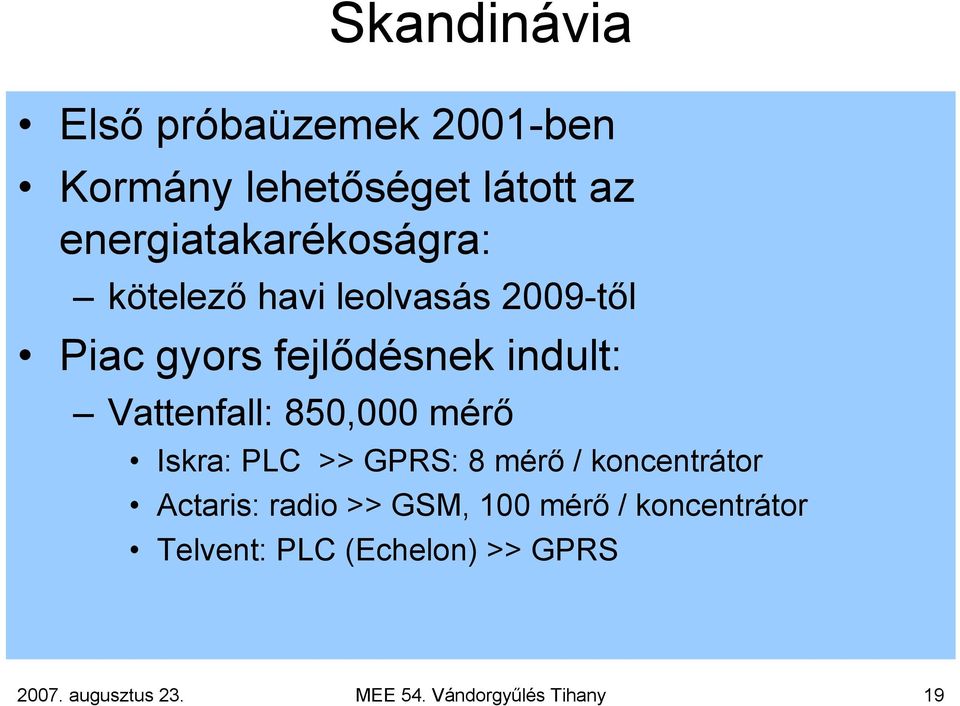 Vattenfall: 850,000 mérő Iskra: PLC >> GPRS: 8 mérő / koncentrátor Actaris: radio >>