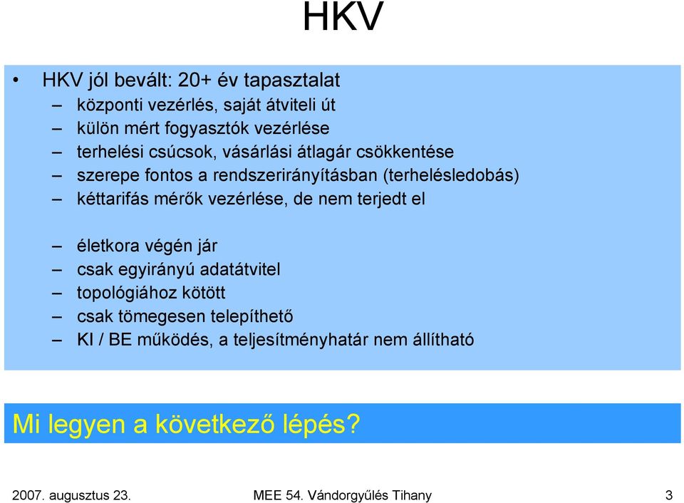 vezérlése, de nem terjedt el életkora végén jár csak egyirányú adatátvitel topológiához kötött csak tömegesen