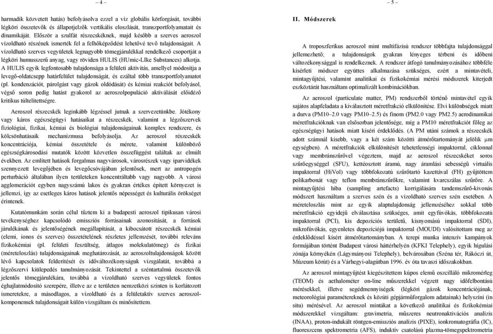 A vízoldható szerves vegyületek legnagyobb tömegjárulékkal rendelkező csoportját a légköri humusszerű anyag, vagy röviden HULIS (HUmic-LIke Substances) alkotja.