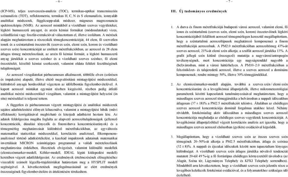 Az aeroszol mintákból a vízoldható szerves vegyületeket, légköri humusszerű anyagot, és arzén kémiai formákat (módosulatokat) vizes, szilárdfázisú vagy foszfát-extrakcióval választottam el, illetve