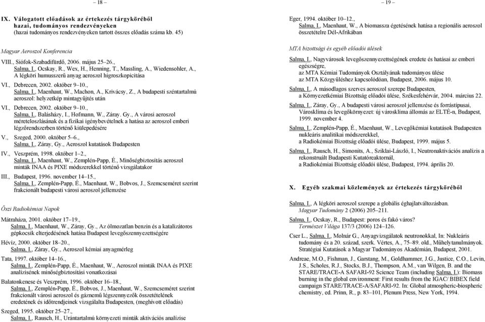 október 9 10., Salma, I., Maenhaut, W., Machon, A., Krivácsy, Z., A budapesti széntartalmú aeroszol: helyzetkép mintagyűjtés után VI., Debrecen, 2002. október 9 10., Salma, I., Balásházy, I.