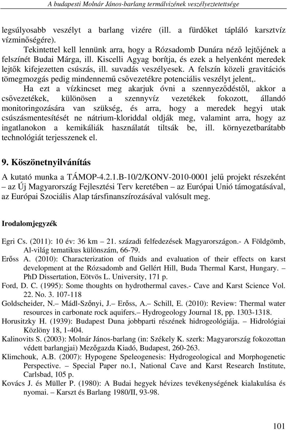 suvadás veszélyesek. A felszín közeli gravitációs tömegmozgás pedig mindennemű csővezetékre potenciális veszélyt jelent,.