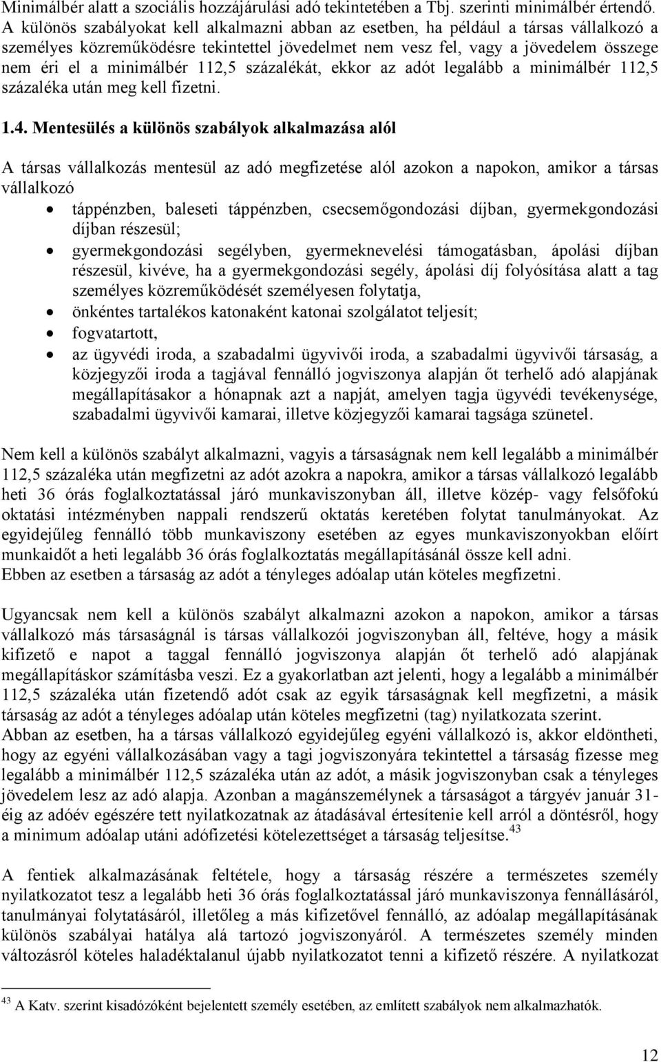 112,5 százalékát, ekkor az adót legalább a minimálbér 112,5 százaléka után meg kell fizetni. 1.4.