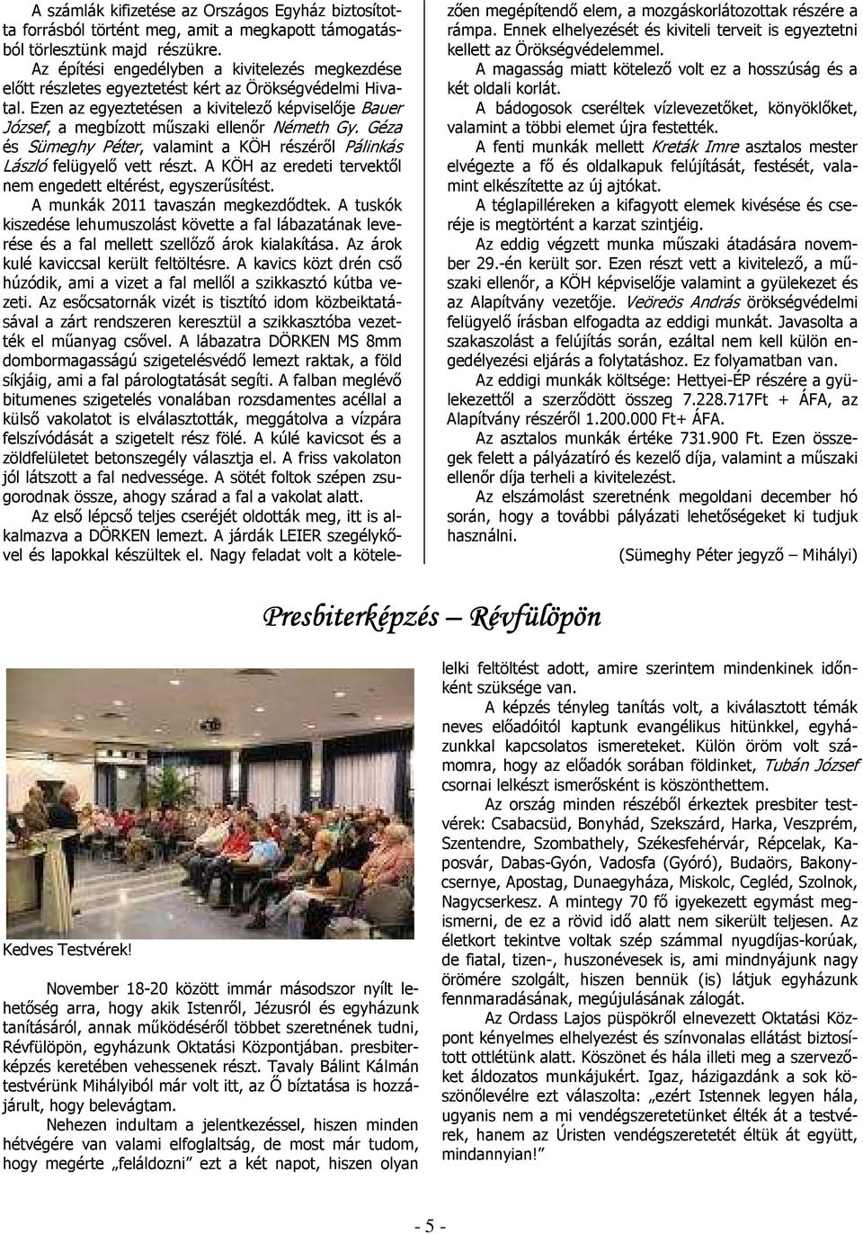 Ezen az egyeztetésen a kivitelező képviselője Bauer József, a megbízott műszaki ellenőr Németh Gy. Géza és Sümeghy Péter, valamint a KÖH részéről Pálinkás László felügyelő vett részt.