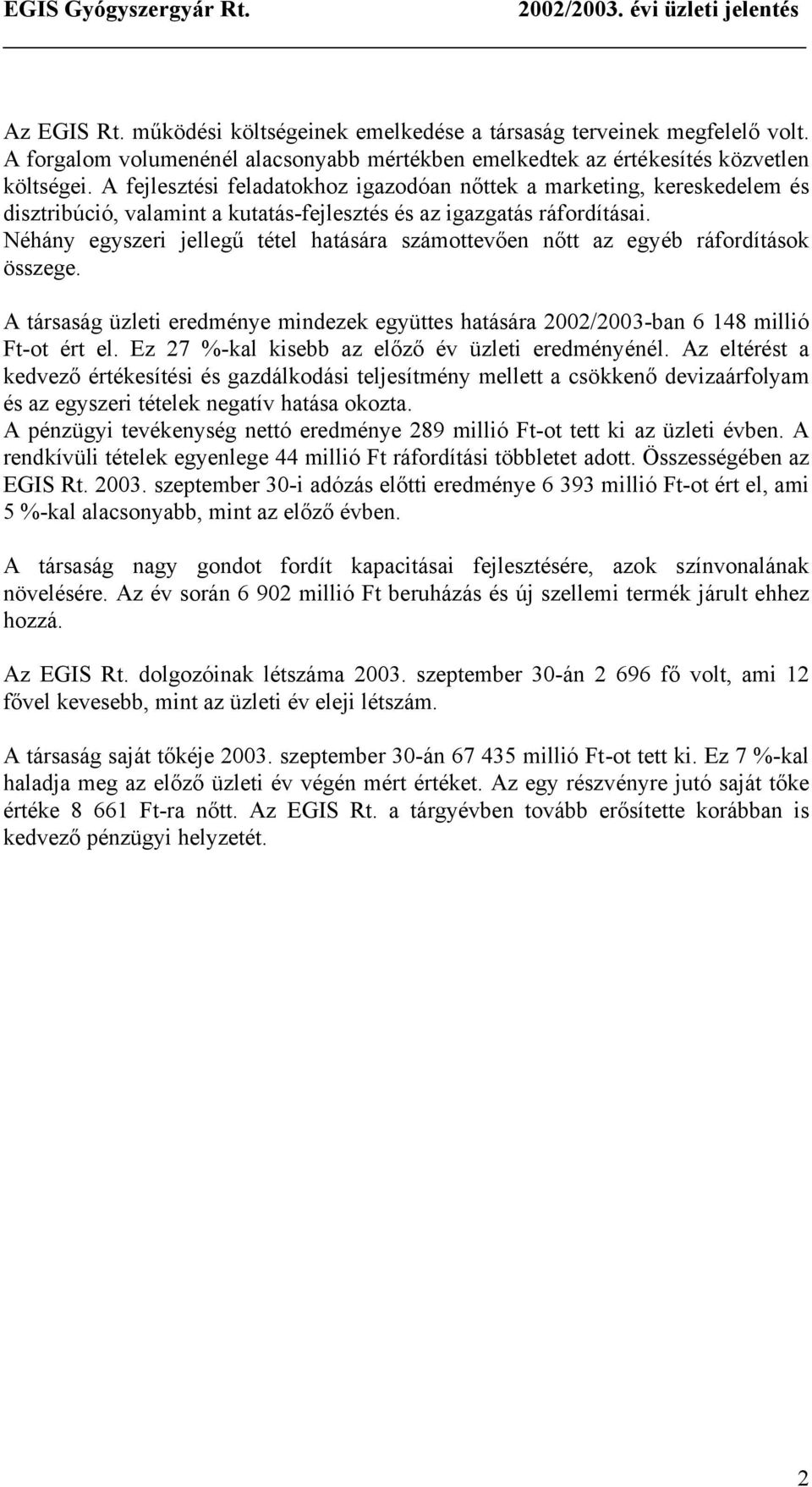 Néhány egyszeri jellegű tétel hatására számottevően nőtt az egyéb ráfordítások összege. A társaság üzleti eredménye mindezek együttes hatására 2002/2003-ban 6 148 millió Ft-ot ért el.