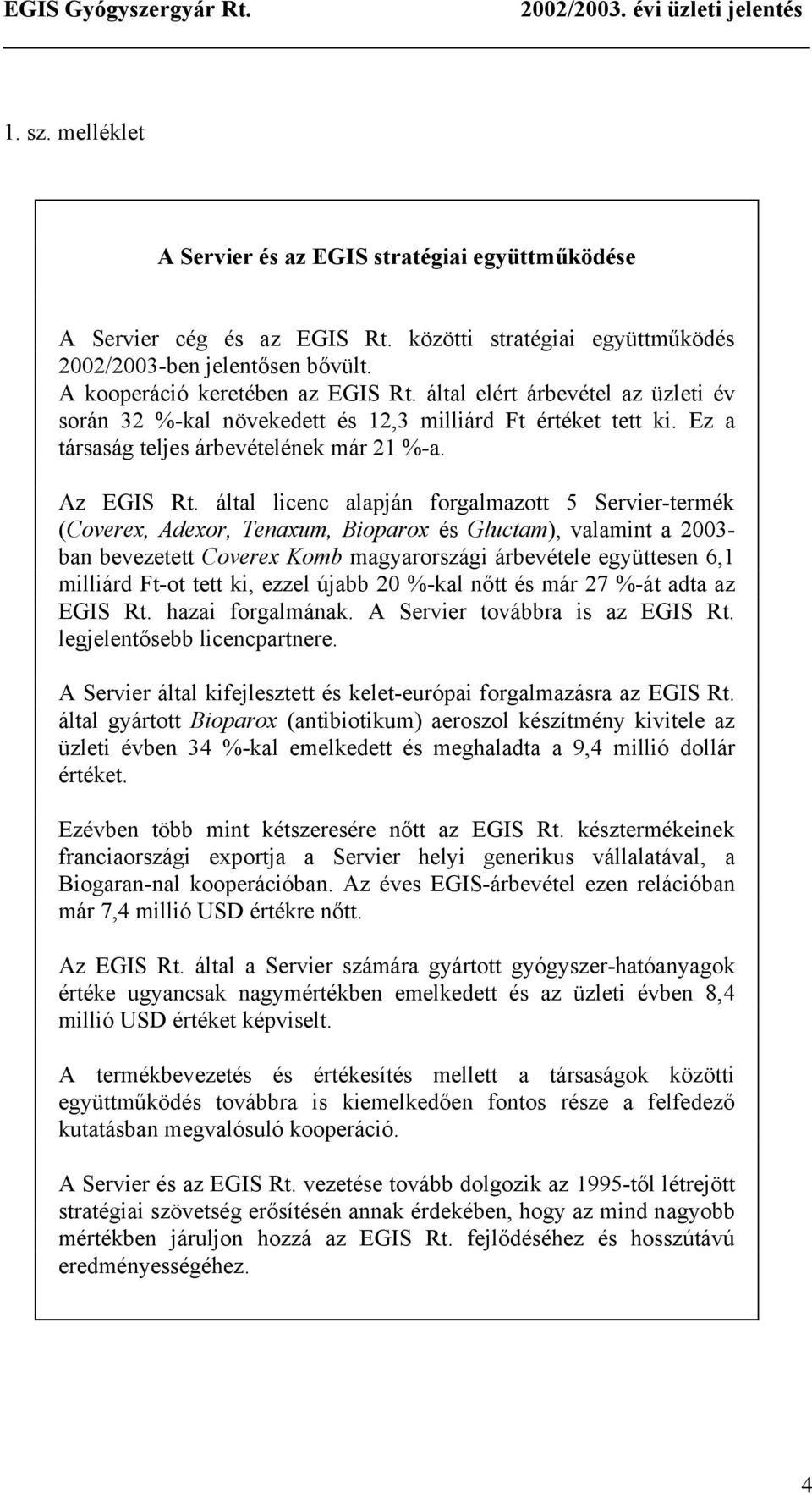 által licenc alapján forgalmazott 5 Servier-termék (Coverex, Adexor, Tenaxum, Bioparox és Gluctam), valamint a 2003- ban bevezetett Coverex Komb magyarországi árbevétele együttesen 6,1 milliárd Ft-ot