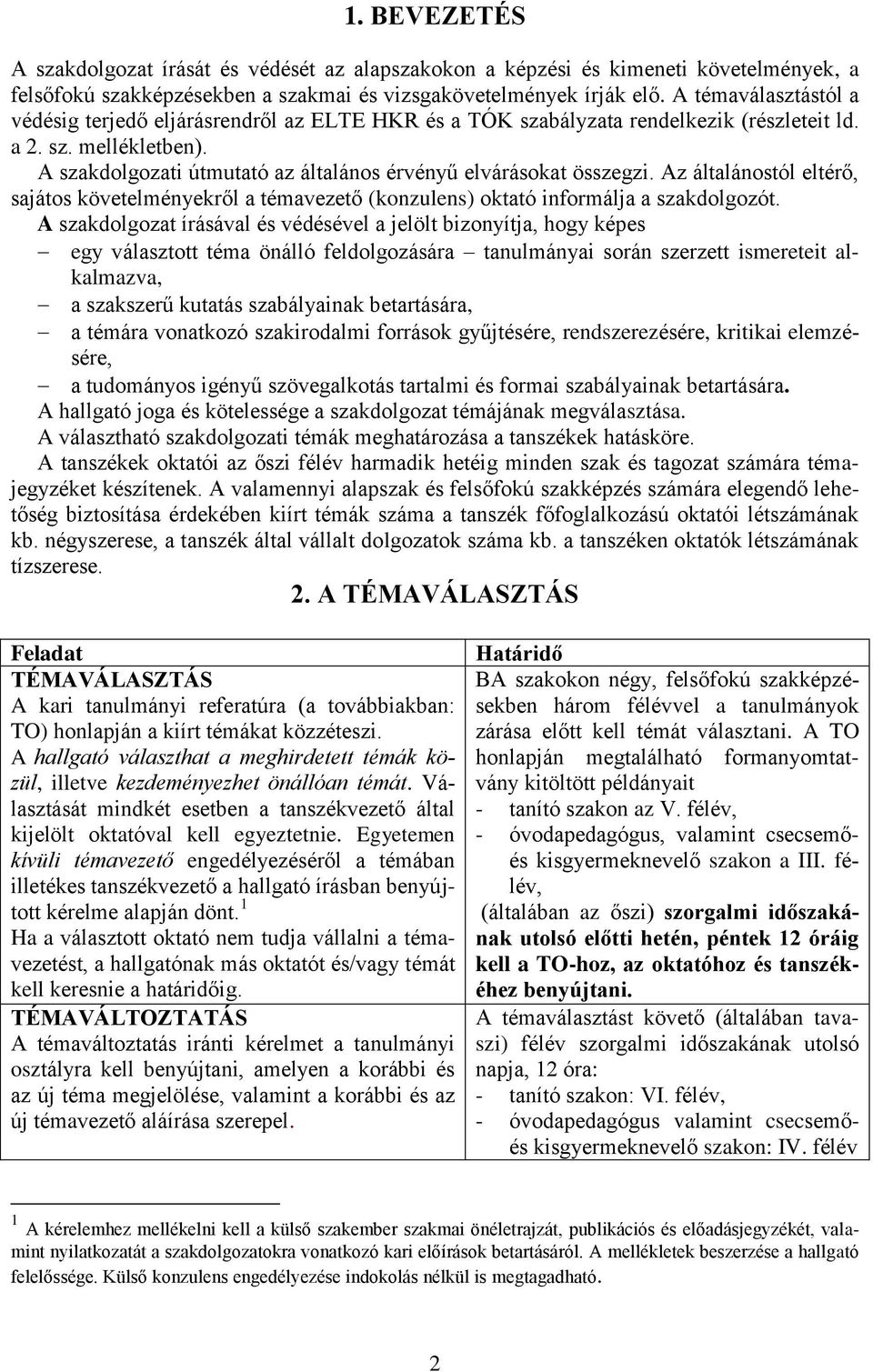 A szakdolgozati útmutató az általános érvényű elvárásokat összegzi. Az általánostól eltérő, sajátos követelményekről a témavezető (konzulens) oktató informálja a szakdolgozót.