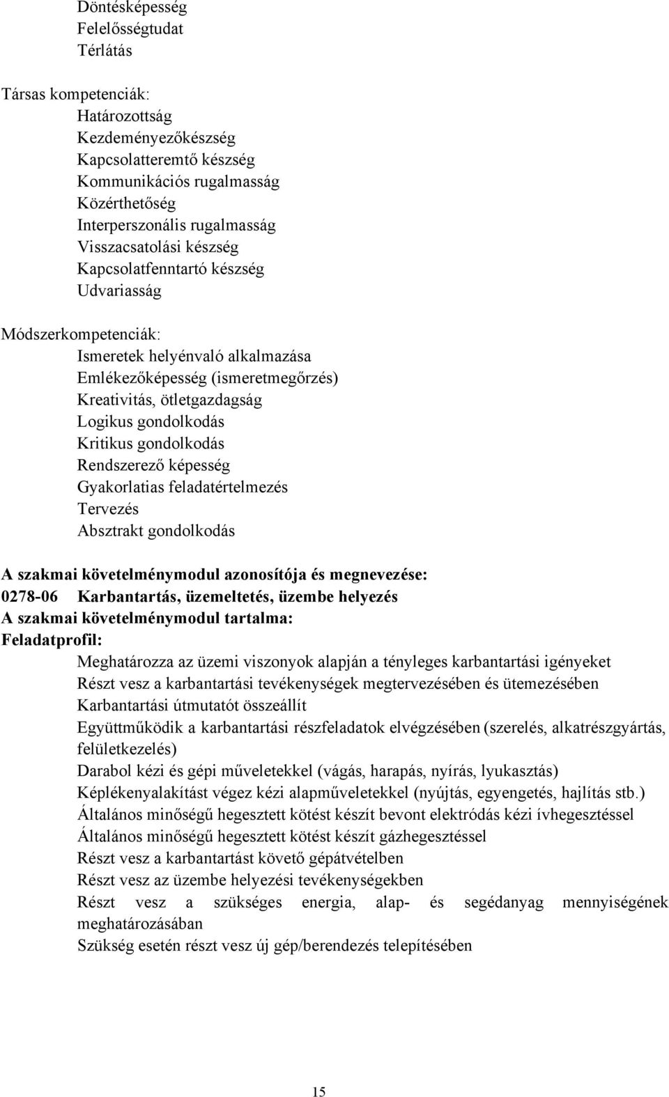 Kritikus gondolkodás Rendszerező képesség Gyakorlatias feladatértelmezés Tervezés Absztrakt gondolkodás A szakmai követelménymodul azonosítója és megnevezése: 0278-06 Karbantartás, üzemeltetés,