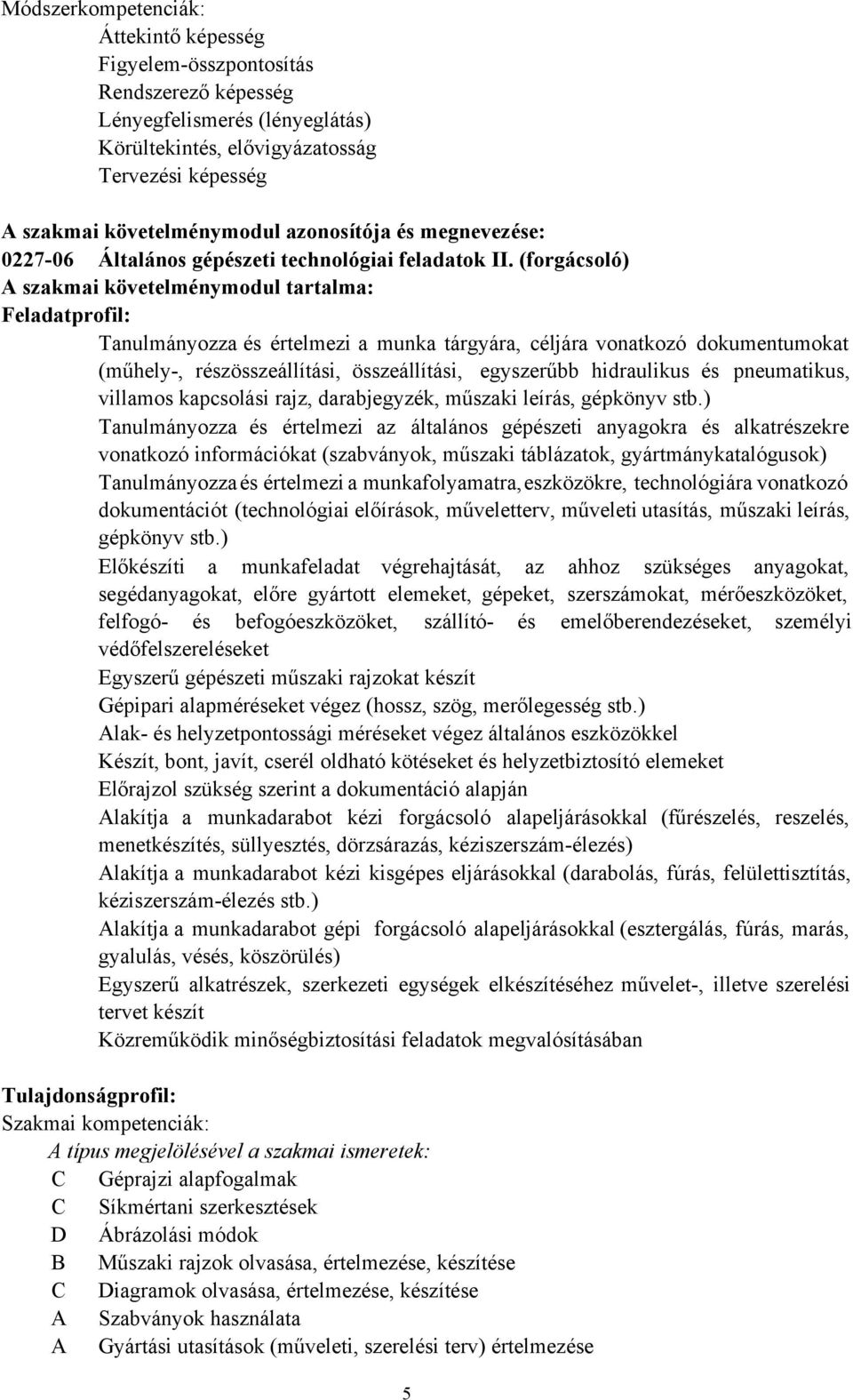 (forgácsoló) A szakmai követelménymodul tartalma: Feladatprofil: Tanulmányozza és értelmezi a munka tárgyára, céljára vonatkozó dokumentumokat (műhely-, részösszeállítási, összeállítási, egyszerűbb