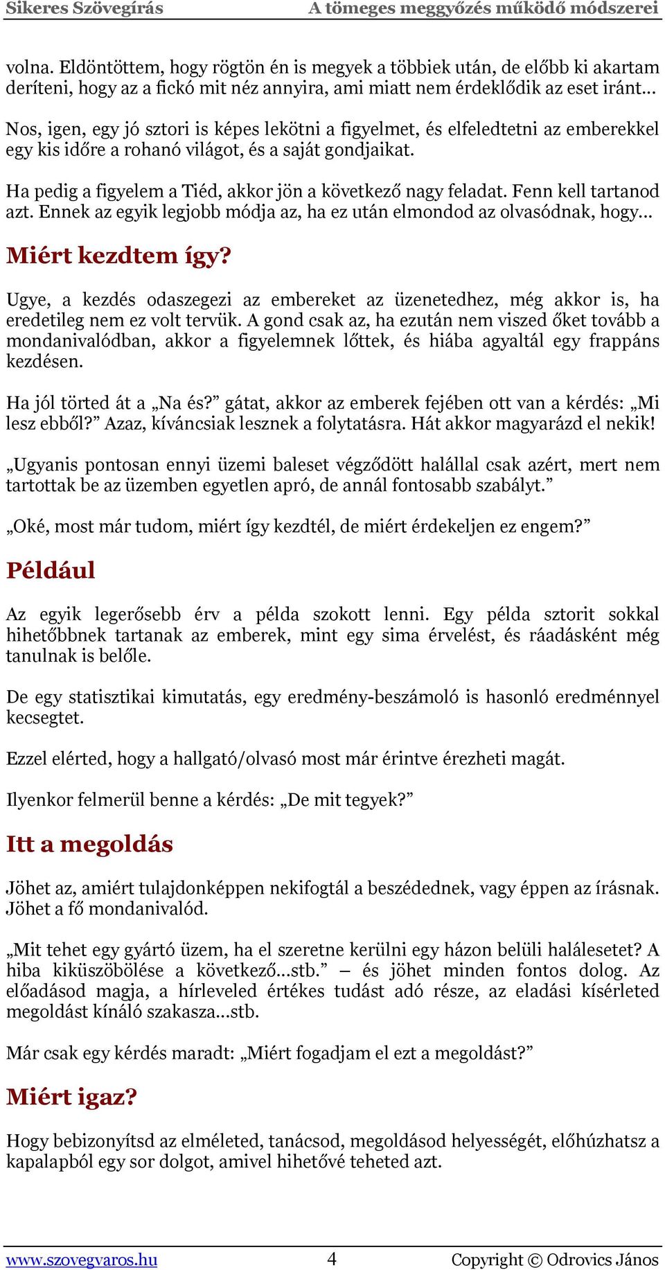 Ha pedig a figyelem a Tiéd, akkor jön a következő nagy feladat. Fenn kell tartanod azt. Ennek az egyik legjobb módja az, ha ez után elmondod az olvasódnak, hogy... Miért kezdtem így?