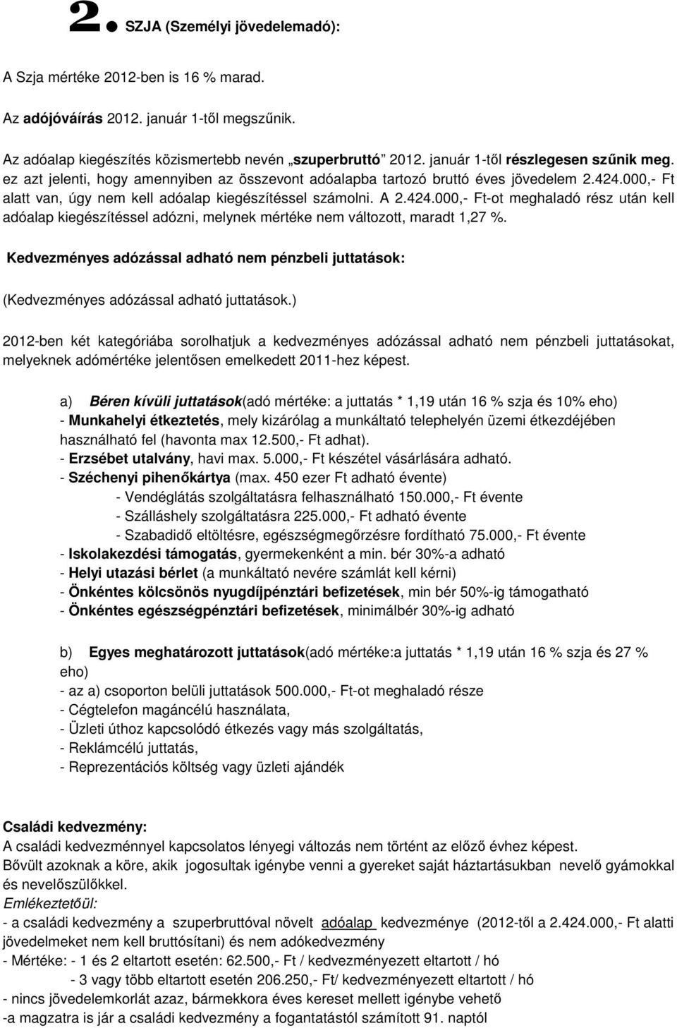 424.000,- Ft-ot meghaladó rész után kell adóalap kiegészítéssel adózni, melynek mértéke nem változott, maradt 1,27 %.