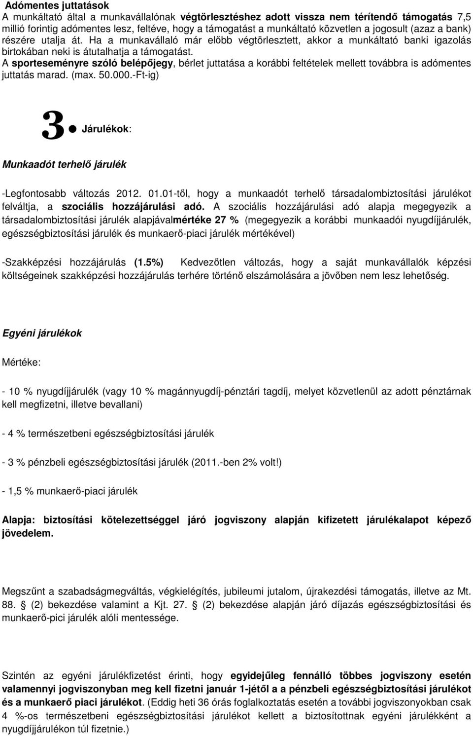 A sporteseményre szóló belépıjegy, bérlet juttatása a korábbi feltételek mellett továbbra is adómentes juttatás marad. (max. 50.000.-Ft-ig) 3.