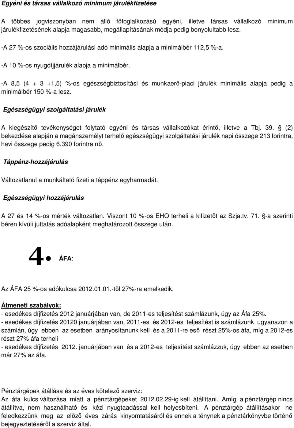 -A 8,5 (4 + 3 +1,5) %-os egészségbiztosítási és munkaerı-piaci járulék minimális alapja pedig a minimálbér 150 %-a lesz.